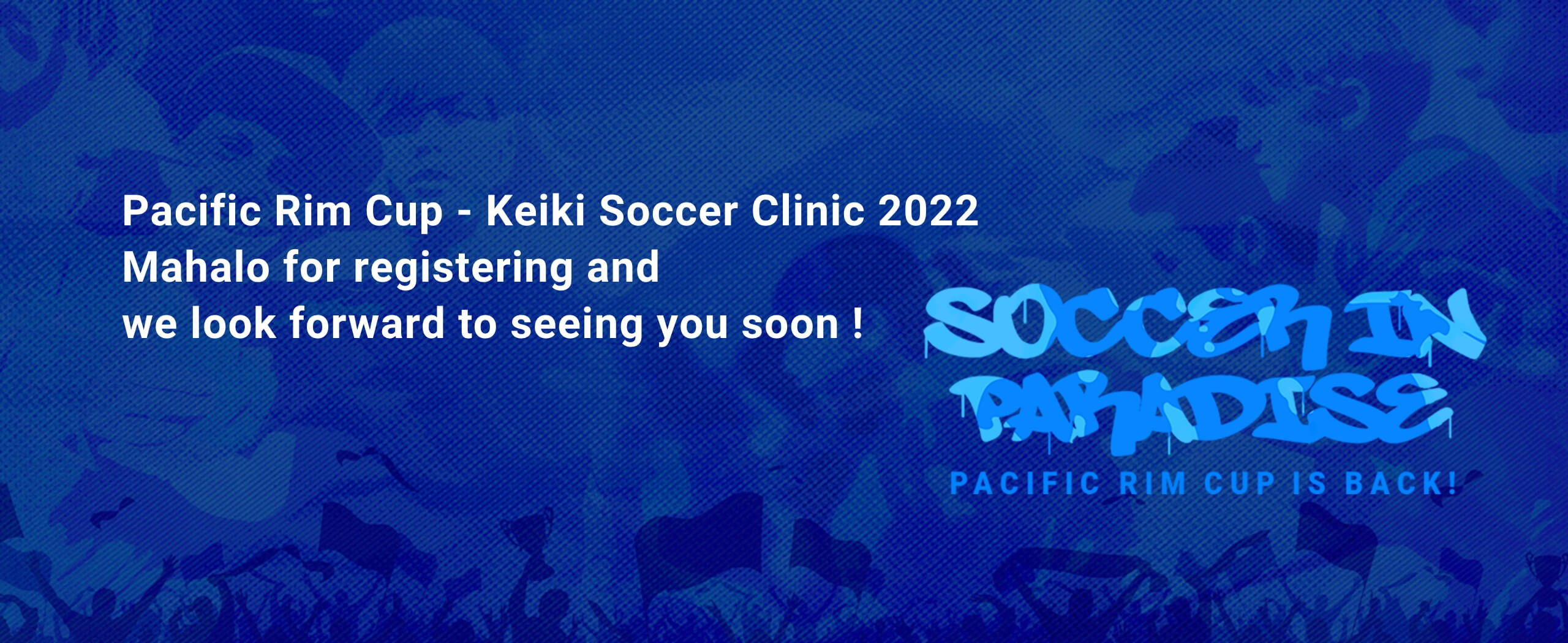 Pacific Rim Cup - Keiki Soccer Clinic 2022 Mahalo for registering and we look forward to seeing you soon !